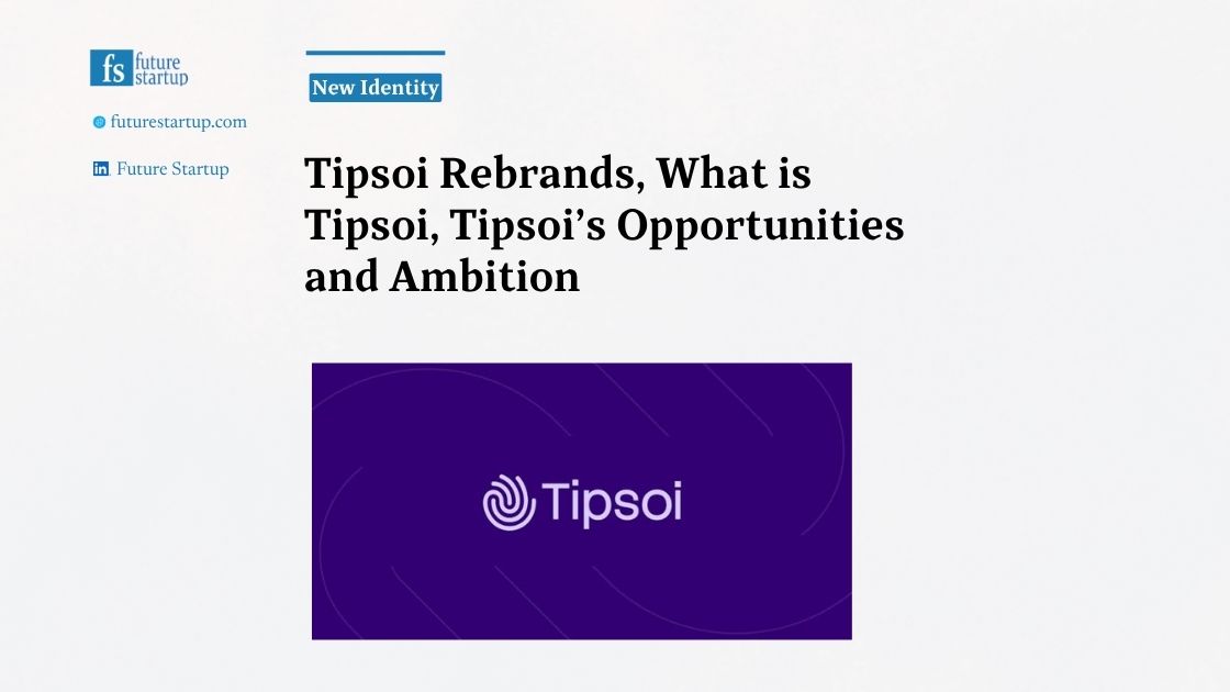 Tipsoi Rebrands, What is Tipsoi, Tipsoi’s Opportunities and Ambition