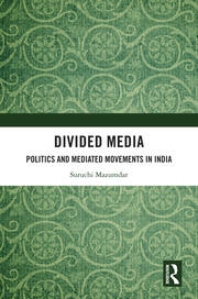 Divided Media: Politics and Mediated Movements in India by Suruchi Mazumdar (2025): A Review by Swati Rai