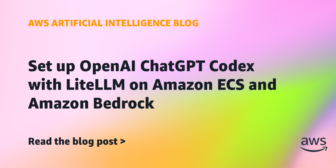 Set up OpenAI ChatGPT Codex with LiteLLM on Amazon ECS and Amazon Bedrock | Artificial Intelligence