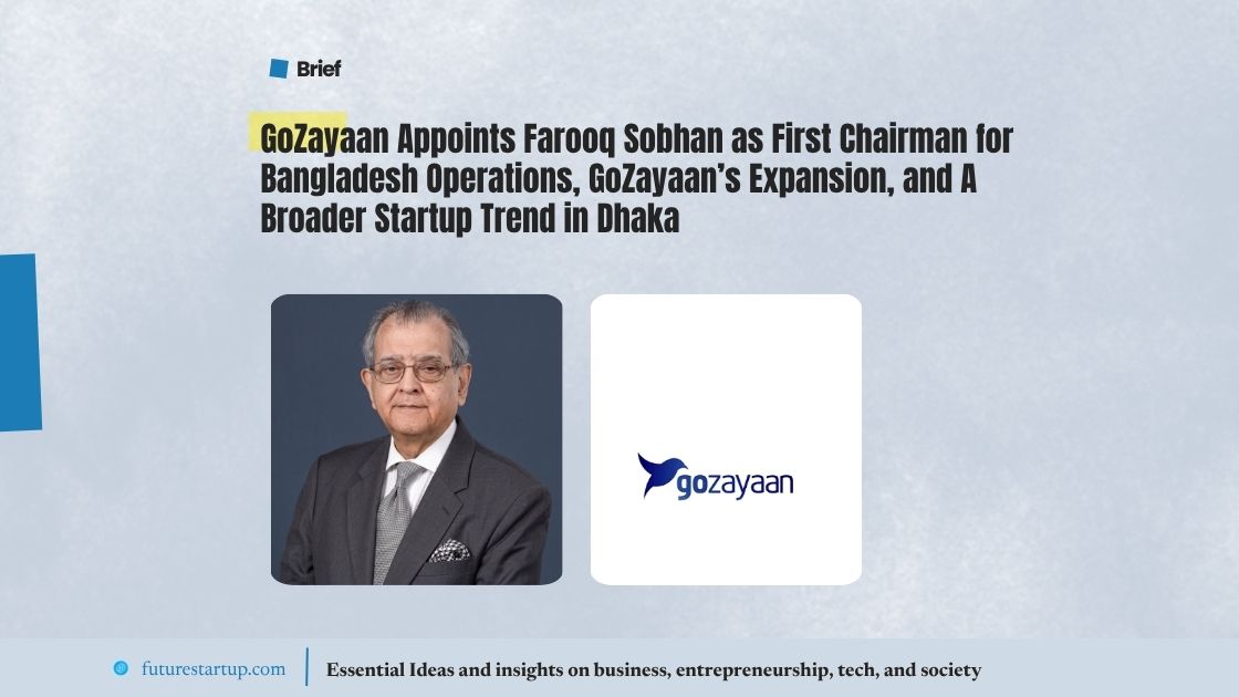 GoZayaan Appoints Farooq Sobhan as First Chairman for Bangladesh Operations, GoZayaan’s Expansion, and A Broader Startup Trend in Dhaka