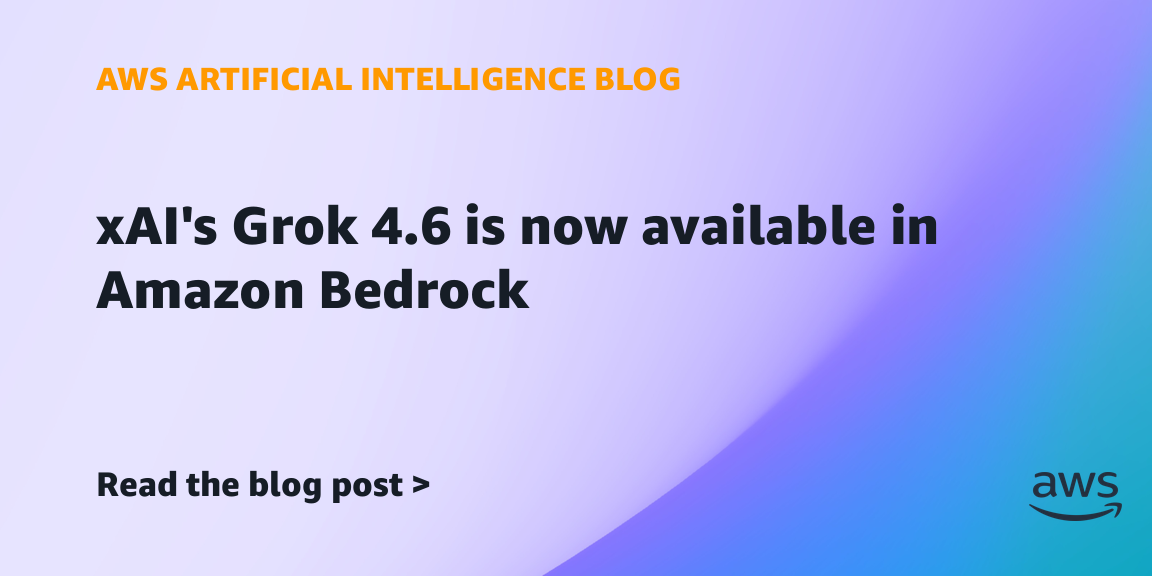 xAI’s Grok 4.6 is now available in Amazon Bedrock